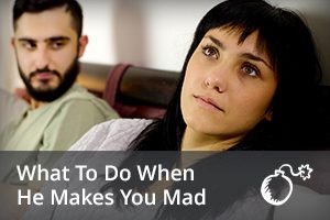 What to do When He Makes You Mad