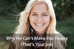 Why He Can’t Make You Happy