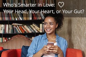 Who’s Smarter in Love: Your Head, Your Heart, or Your Gut?