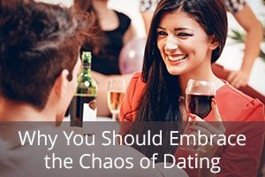 Why You Should Embrace the Chaos of Dating