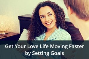 Get Your Love Life Moving Faster by Setting Goals