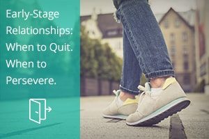Early-Stage Relationships: When to Quit. When to Persevere.