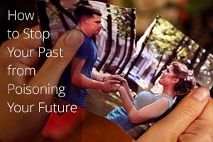 How to Stop Your Past from Poisoning Your Future