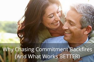 Why Chasing Commitment Backfires (And What Works BETTER)