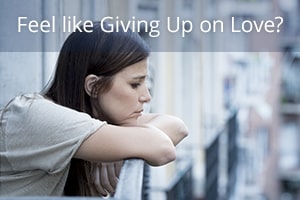 Feel like Giving Up on Love?