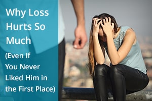 Why Loss Hurts So Much (Even If You Never Liked Him in the First Place)