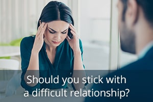 Should you stick with a difficult relationship?