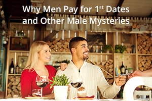 Why Men Pay for 1st Dates and Other Male Mysteries