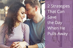 2 Strategies That Can Save the Day When He Pulls Away