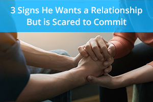 3 Signs He Wants a Relationship But is Scared to Commit