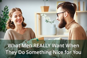 What Men REALLY Want When They Do Something Nice for You