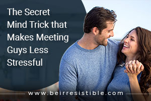 The Secret Mind Trick that Makes Meeting Guys Less Stressful - Be ...