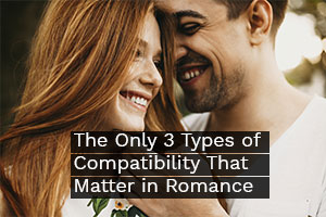 The Only 3 Types of Compatibility That Matter in Romance - Be Irresistible