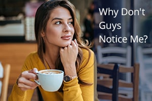 Why Don't Guys Notice Me?