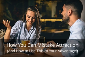 How You Can Mistake Attraction (And How to Use This to Your Advantage!)