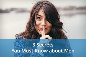 3 Secrets You Must Know about Men - Be Irresistible