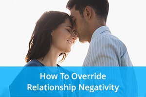 How To Override Relationship Negativity