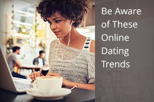 Be Aware of These Online Dating Trends