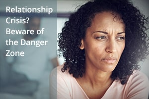 Relationship Crisis? Beware of the Danger Zone
