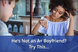 He’s Not an A+ Boyfriend? Try This…