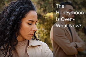 The Honeymoon Is Over - What Now?