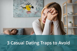 3 Casual Dating Traps to Avoid
