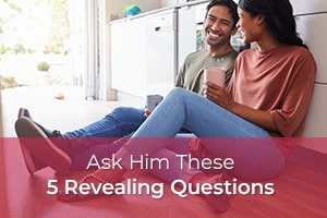 Ask Him These 5 Revealing Questions