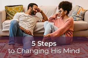 5 Steps to Changing His Mind