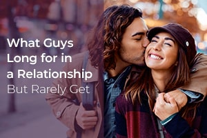 What Guys Long for in a Relationship (But Rarely Get)